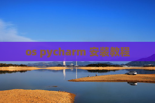 os pycharm 安装教程 os pycharm 安装教程